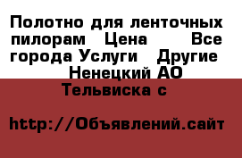 Полотно для ленточных пилорам › Цена ­ 2 - Все города Услуги » Другие   . Ненецкий АО,Тельвиска с.